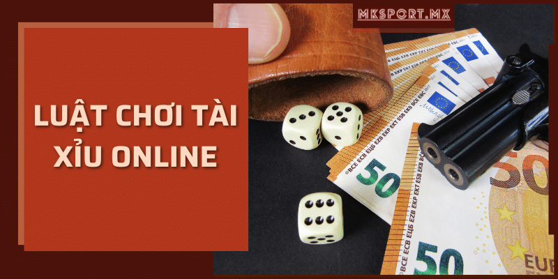 Luật chơi tài xỉu online