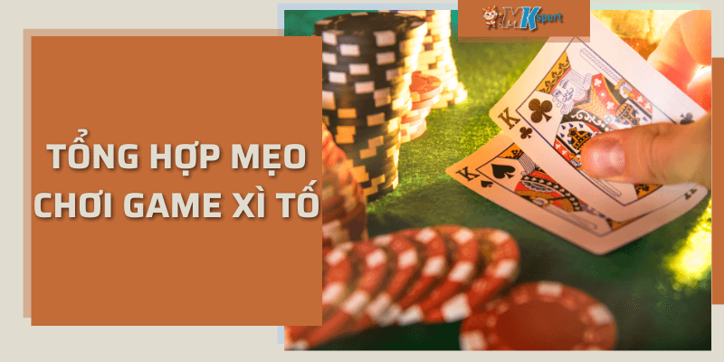 Tổng hợp mẹo chơi game xì tố